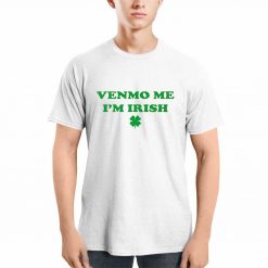 Venmo Me Im Irish St Patricks Day Shirt