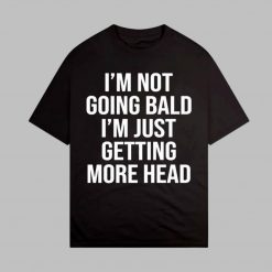 Andrew Tate I’m Not Going Bald I’m Just Getting More Head Shirt