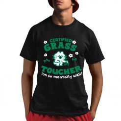 Certified Grass Toucher Im So Mentally Well Shirt