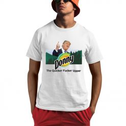 Donny The Quicker Fucker Upper Anti Trump Shirt