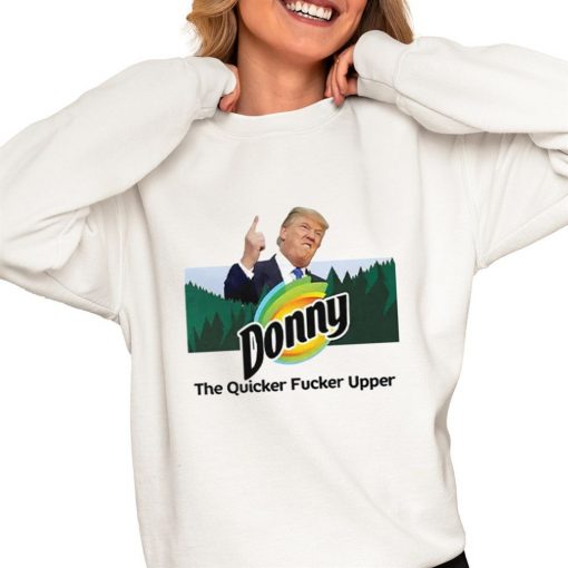 Donny The Quicker Fucker Upper Anti Trump Shirt