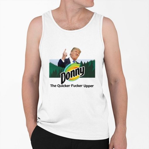 Donny The Quicker Fucker Upper Anti Trump Shirt