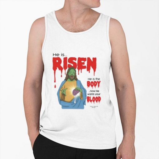 He Is Risen He Is Body Now He Wants Your Blood Shirt