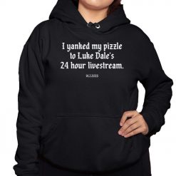 I Yanked My Pizzle To Luke Dales 24 Hour Livestream 14 3 2025 Shirt