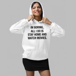 Im Boring All I Do Is Stay Home And Watch Movies Shirt