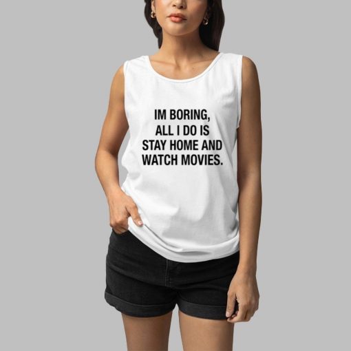 Im Boring All I Do Is Stay Home And Watch Movies Shirt