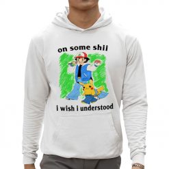 On Some Shii I Wish I Understood Shirt