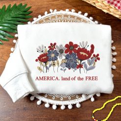 America Land of the Free Independence Day Embroidered Sweatshirt, Hoodie, T-shirt